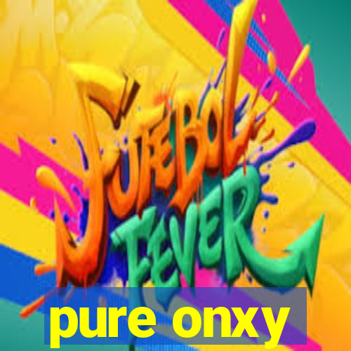 pure onxy