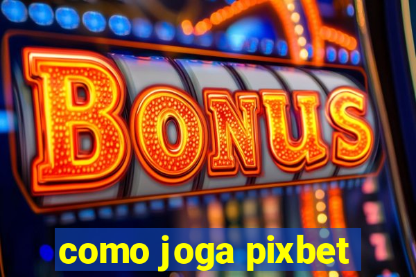 como joga pixbet