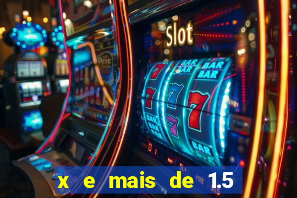 x e mais de 1.5 betano o que significa