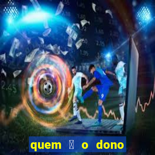 quem 茅 o dono da betano