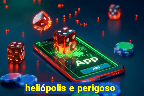 heliópolis e perigoso