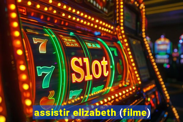 assistir elizabeth (filme)