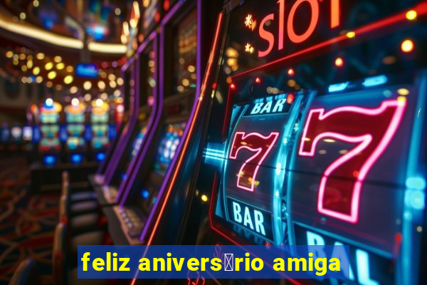 feliz anivers谩rio amiga