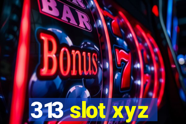 313 slot xyz