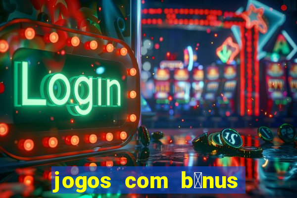 jogos com b么nus de cadastro