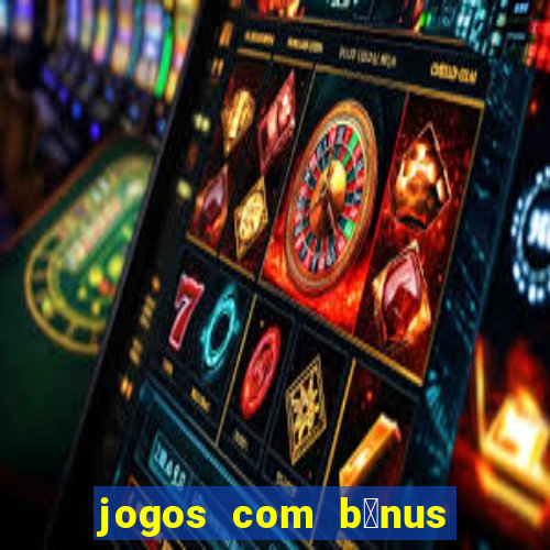 jogos com b么nus de cadastro