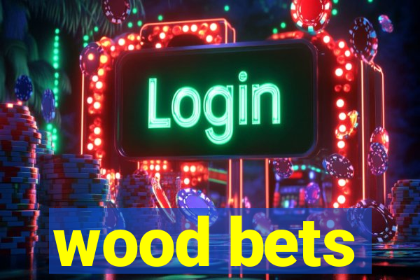 wood bets