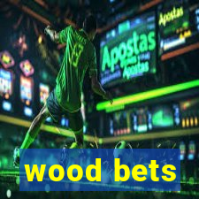 wood bets