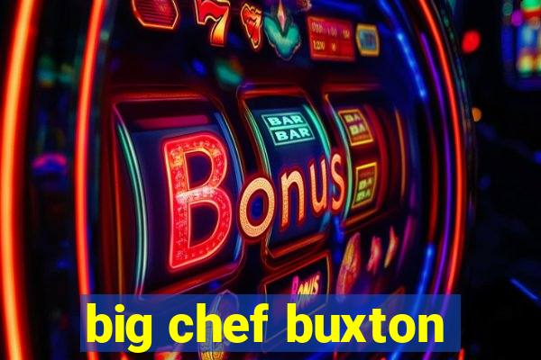 big chef buxton