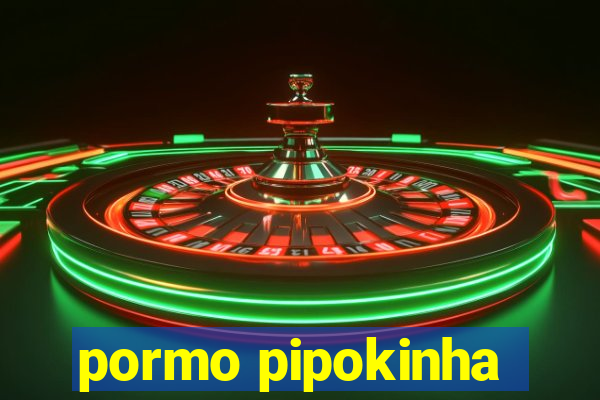 pormo pipokinha