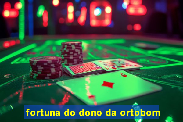 fortuna do dono da ortobom