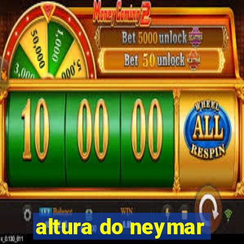 altura do neymar