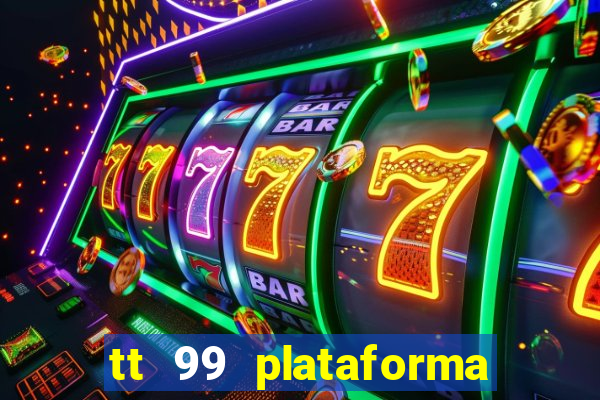 tt 99 plataforma de jogos