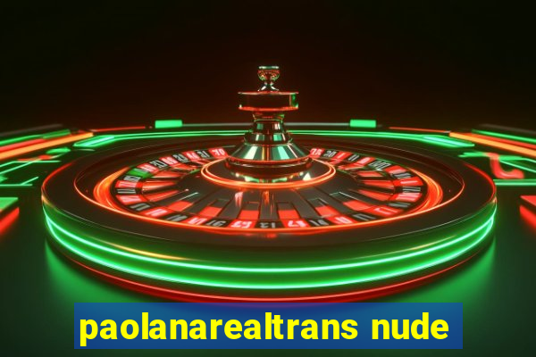 paolanarealtrans nude