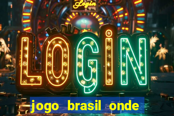 jogo brasil onde vai passar