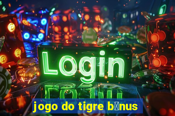 jogo do tigre b么nus