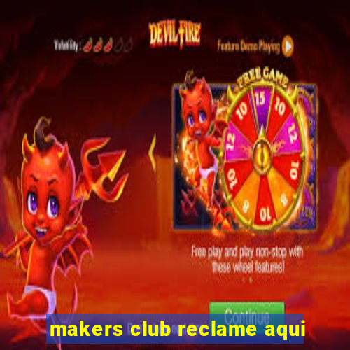 makers club reclame aqui