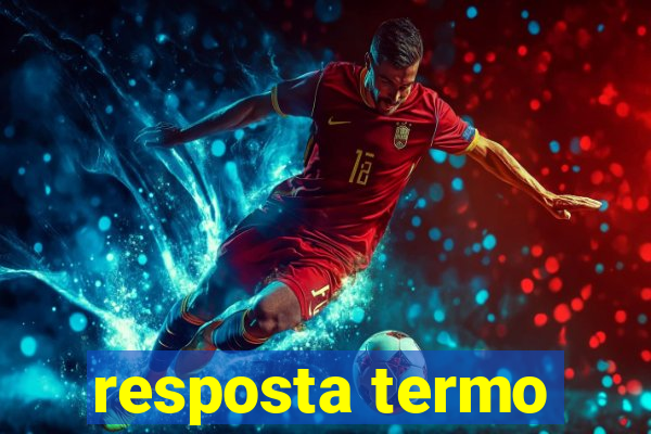 resposta termo