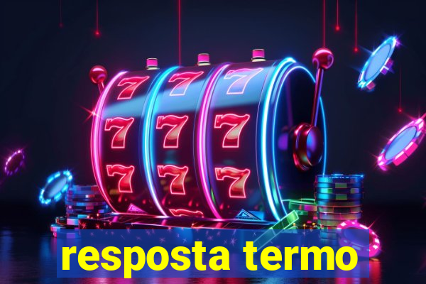 resposta termo