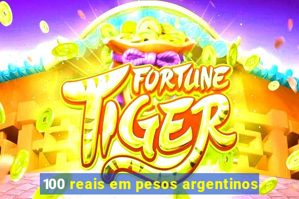 100 reais em pesos argentinos