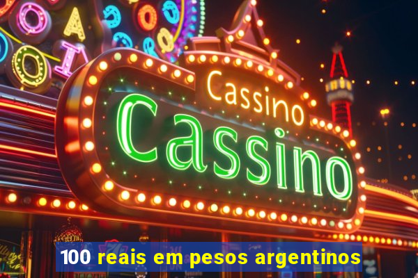 100 reais em pesos argentinos