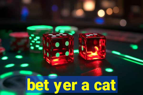 bet yer a cat