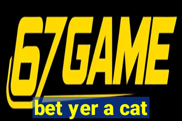 bet yer a cat