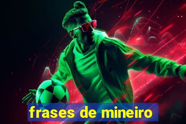 frases de mineiro