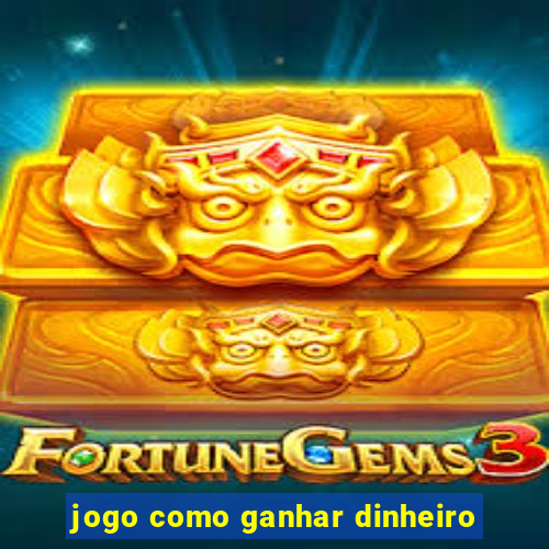 jogo como ganhar dinheiro