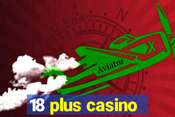 18 plus casino