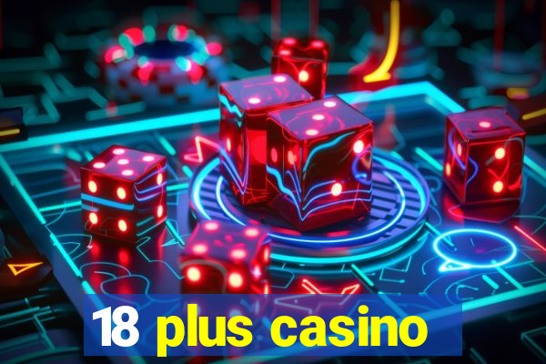 18 plus casino