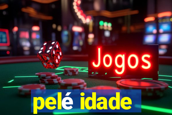 pelé idade