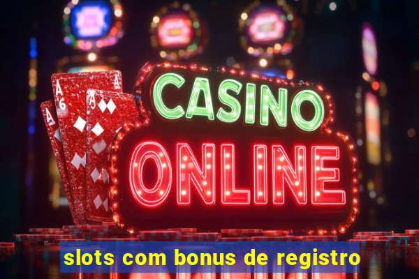 slots com bonus de registro