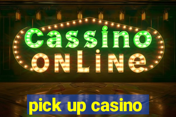 pick up casino