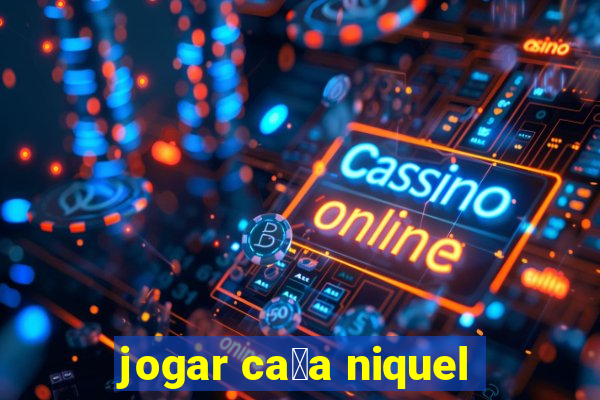 jogar ca莽a niquel