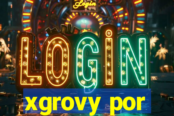 xgrovy por