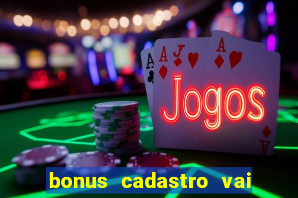 bonus cadastro vai de bet