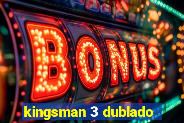 kingsman 3 dublado