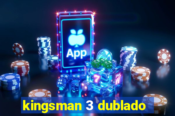 kingsman 3 dublado