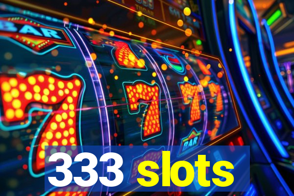 333 slots