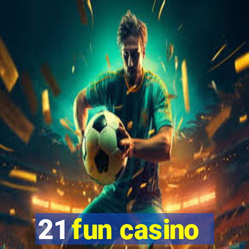 21 fun casino