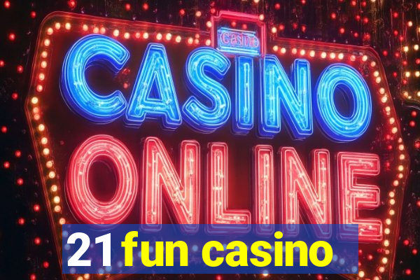 21 fun casino