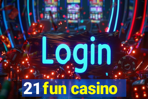 21 fun casino