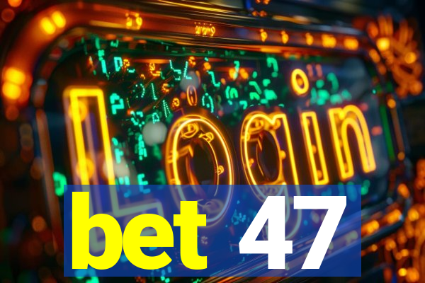 bet 47