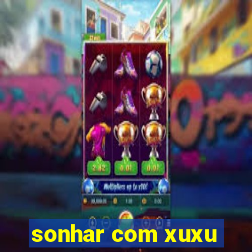 sonhar com xuxu