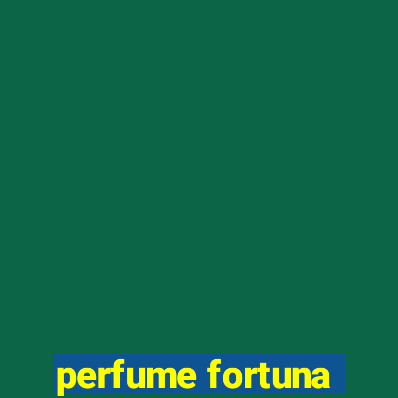 perfume fortuna