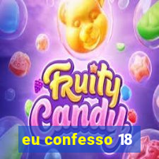 eu confesso 18