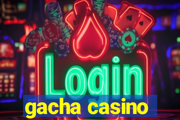 gacha casino