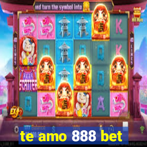 te amo 888 bet