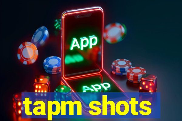 tapm shots